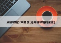 从区块链公司角度[运用区块链的企业]