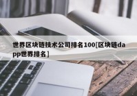 世界区块链技术公司排名100[区块链dapp世界排名]