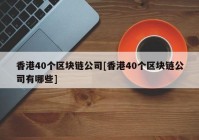 香港40个区块链公司[香港40个区块链公司有哪些]