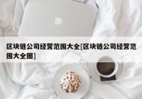 区块链公司经营范围大全[区块链公司经营范围大全图]