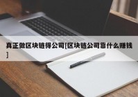 真正做区块链得公司[区块链公司靠什么赚钱]