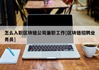 怎么入职区块链公司兼职工作[区块链招聘业务员]