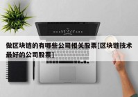 做区块链的有哪些公司相关股票[区块链技术最好的公司股票]