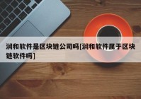 润和软件是区块链公司吗[润和软件属于区块链软件吗]