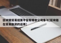 区块链贸易结算平台有哪些公司参与[区块链在贸易融资的运用]