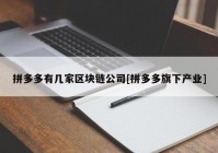 拼多多有几家区块链公司[拼多多旗下产业]