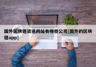 国外区块链资讯网站有哪些公司[国外的区块链app]